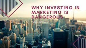 why investing in marketing is dangerous - new york